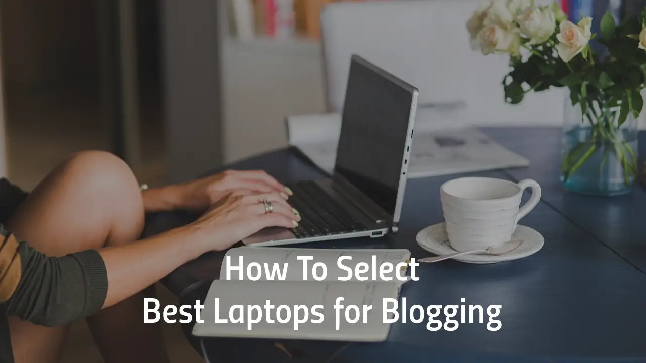 How to Select Best Laptop For Blogging